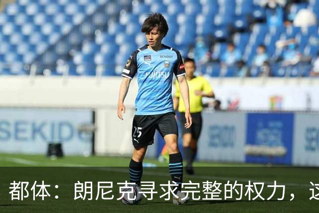 都体：朗尼克寻求完整的权力，这与伊布的雄心发生了冲突